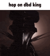 a picture of a monster with the words hop on dbd king above it