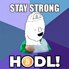 a cartoon character says stay strong hodl
