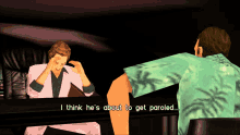 a video game scene with a man saying " i think he 's about to get paroled ... "