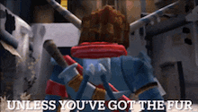 a video game character with the words unless you 've got the fur