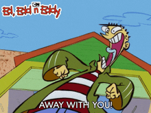 Away With You Ed GIF - Away With You Ed Ed Edd N Eddy GIFs