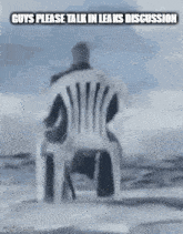a man is sitting in a chair on the beach with the caption " guys please talk in leaks discussion " .