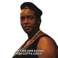 a woman says ain 't no one saying you gotta like it on a white background