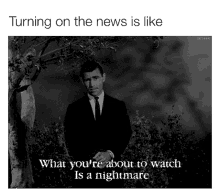 Turning On The News Is Like What Youre About To Watch Is A Nightmare GIF - Turning On The News Is Like What Youre About To Watch Is A Nightmare Black And White GIFs
