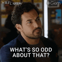 a man with a beard is asking " what 's so odd about that "