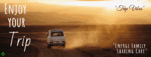 a white van is driving through a desert with the words enjoy your trip on the bottom
