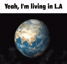 a picture of the earth from space with the words yeah i 'm living in l.a