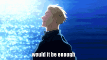a man is standing in front of a body of water with the words " would it be enough " below him
