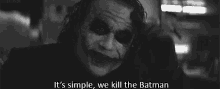 a black and white photo of the joker with the words it 's simple we kill the batman below him