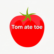 a red tomato with the words tom ate toe written on it