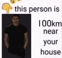 a man in a black shirt is next to a sign that says this person is 100km near your house .