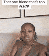 a woman laying on a couch with her eyes closed and a caption that says that one friend that 's too fluid