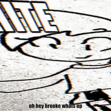 a drawing of a face with the words oh hey brooke whats up
