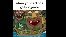 a cartoon of a totem pole in a boat with a caption that says when your edifice gets ingame