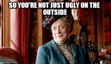 Ugly On Outside GIF - Maggie Smith Smug Ugly GIFs