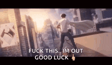 a man with a cape is standing on top of a building with the words `` fuck this , im out good luck '' .
