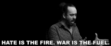 Hate Is The Fire War Is The Fuel GIF - Hate Is The Fire War Is The Fuel Black And White GIFs