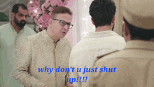 a man with glasses is talking to another man with the words " why don 't u just shut up !!! "