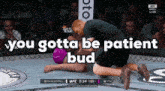 a man kneeling down with the words " you gotta be patient bud "