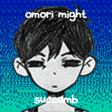 a black and white drawing of a boy with a blue background and the words omori might succumb .