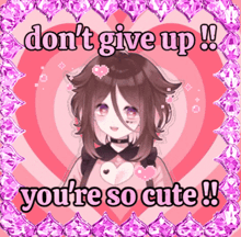 a picture of a girl with the words " don t give up you 're so cute "
