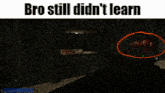 a screenshot of a video game with the words " bro still didn 't learn "