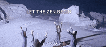 a group of people are standing in the snow with their hands in the air and the words let the zen begin above them