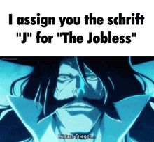 a picture of a man with a mustache and the words " i assign you the schrift " j " for " the jobless "