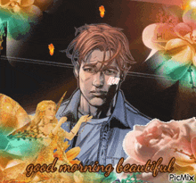 a picture of a man and flowers with the words good morning beautiful on the bottom