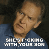 a man with a blue shirt says she 's fucking with your son