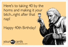 a greeting card for a 40th birthday with an old man holding a glass of wine .