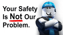 a roblox character is wearing a blue hat and a headset and says `` your safety is not our problem '' .