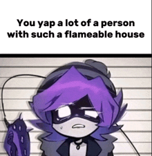 a cartoon of a person with purple hair says you yap a lot of a person with such a flammable house