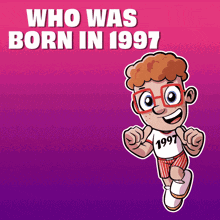 a cartoon of a boy with the words who was born in 1997 behind him