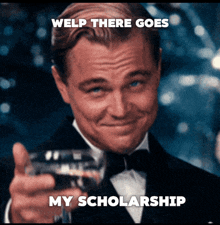a man in a tuxedo holds up a glass with welp there goes my scholarship written below it