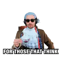 a man wearing a wig and sunglasses is holding a cup of tea and says " for those that think "