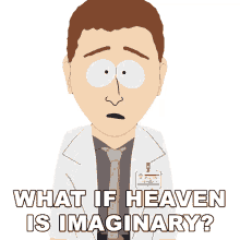 what if heaven is imaginary south park what if heaven isnt real skeptical unsure