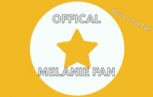 a yellow background with the words official you 're a top fan and you 're a melanie fan
