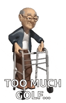 an elderly man is using a walker and saying `` too much golf ... '' .