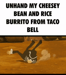 a cartoon character is laying on the ground with the words unhand my cheesey bean and rice burrito from taco bell below him