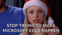 a woman wearing a santa hat says " stop trying to make microsoft edge happen " .