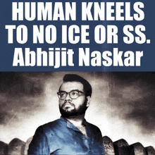a poster that says human kneels to no ice or ss abbijit naskar