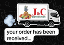 a j & c distribution truck with a speech bubble saying your order has been received .
