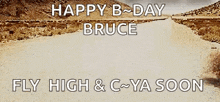 a picture of a desert with the words happy b-day bruce fly high and c-ya soon
