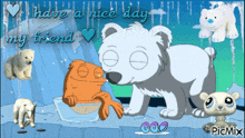 a picture of polar bears and a fish with the words " have a nice day my friend " at the top
