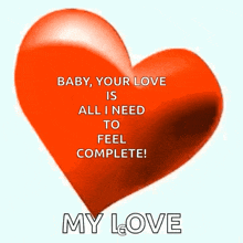 a red heart with the words baby your love is all i need to feel complete my love