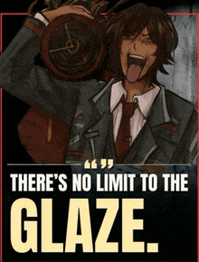 a poster that says there 's no limit to glaze