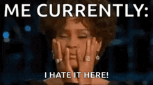 a woman is covering her face with her hands and the words `` me currently , i hate it here '' .