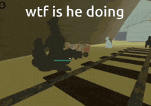 a screenshot of a video game with the words wtf is he doing on it