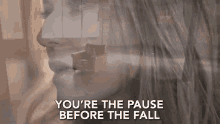Youre The Pause Before The Fall GIF - Youre The Pause Before The Fall Pause Before The Fall GIFs